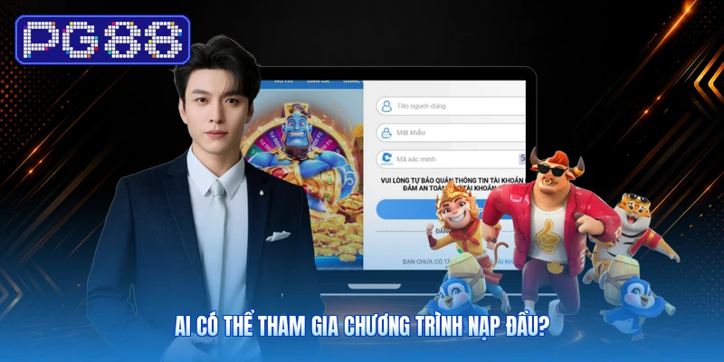 Ai Có Thể Tham Gia Chương Trình Nạp Đầu?