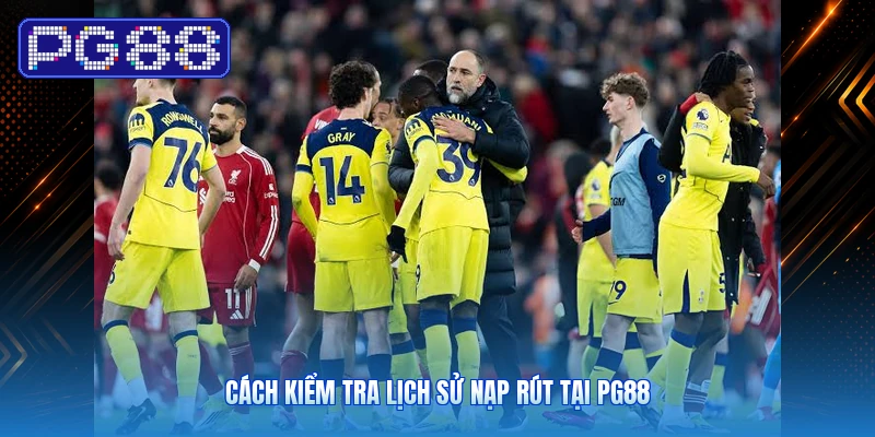 Cách Kiểm Tra Lịch Sử Nạp Rút Tại PG88
