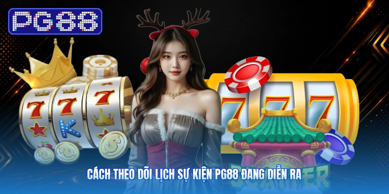 Cách Theo Dõi Lịch Sự Kiện PG88 Đang Diễn Ra