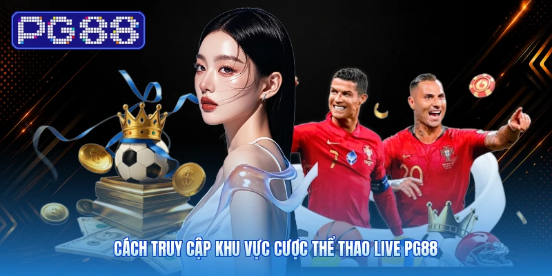 Cách Truy Cập Khu Vực Cược Thể Thao Live PG88
