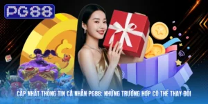 Cập Nhật Thông Tin Cá Nhân PG88: Những Trường Hợp Có Thể Thay Đổi