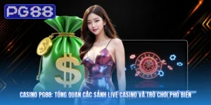 Casino PG88: Tổng Quan Các Sảnh Live Casino Và Trò Chơi Phổ Biến