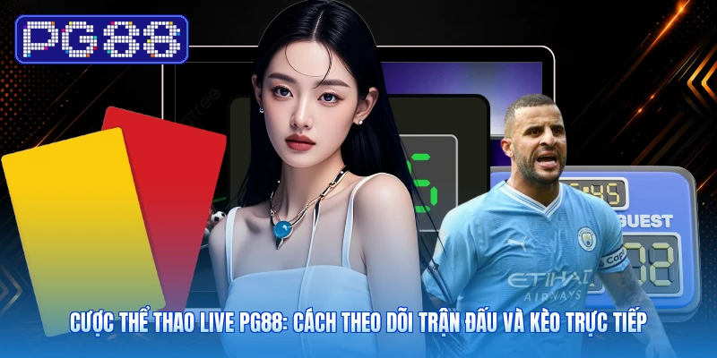 Cược Thể Thao Live PG88: Cách Theo Dõi Trận Đấu Và Kèo Trực Tiếp