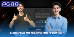 Đăng Nhập PG88: Cách Truy Cập Tài Khoản Trên Web Và App