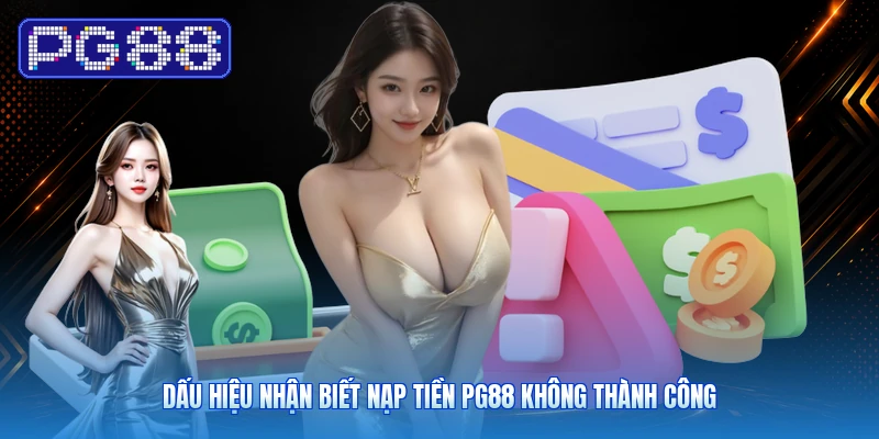 Dấu Hiệu Nhận Biết Nạp Tiền PG88 Không Thành Công