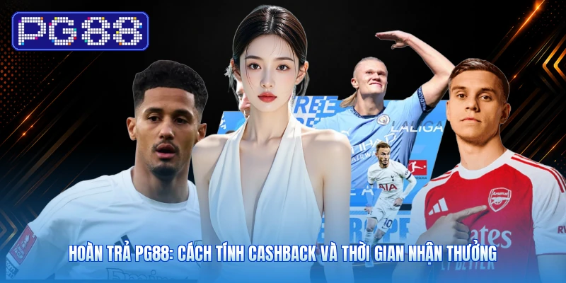 Hoàn Trả PG88: Cách Tính Cashback Và Thời Gian Nhận Thưởng