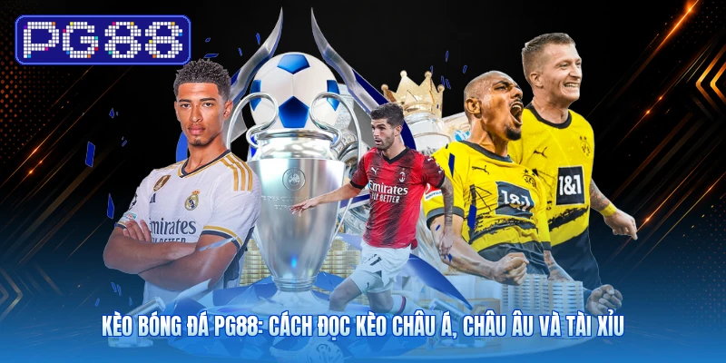 Kèo Bóng Đá PG88: Cách Đọc Kèo Châu Á, Châu Âu Và Tài Xỉu