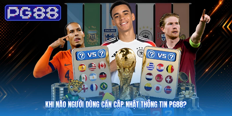Khi Nào Người Dùng Cần Cập Nhật Thông Tin PG88?