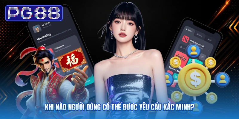 Khi Nào Người Dùng Có Thể Được Yêu Cầu Xác Minh?