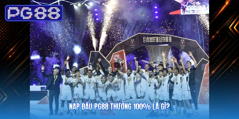 Nạp Đầu PG88 Thưởng 100% Là Gì?