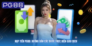 Nạp Tiền PG88: Hướng Dẫn Các Bước Thực Hiện Giao Dịch