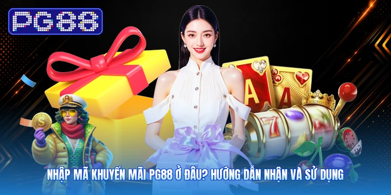 Nhập Mã Khuyến Mãi PG88 Ở Đâu? Hướng Dẫn Nhận Và Sử Dụng