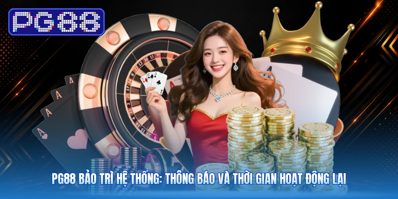 PG88 Bảo Trì Hệ Thống: Thông Báo Và Thời Gian Hoạt Động Lại
