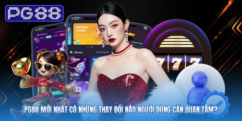 PG88 Mới Nhất Có Những Thay Đổi Nào Người Dùng Cần Quan Tâm?