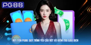 Rút Tiền PG88: Quy Trình Yêu Cầu Rút Và Kiểm Tra Giao Dịch