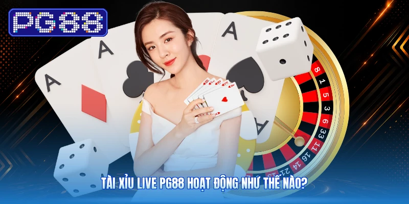 Tài Xỉu Live PG88 Hoạt Động Như Thế Nào?